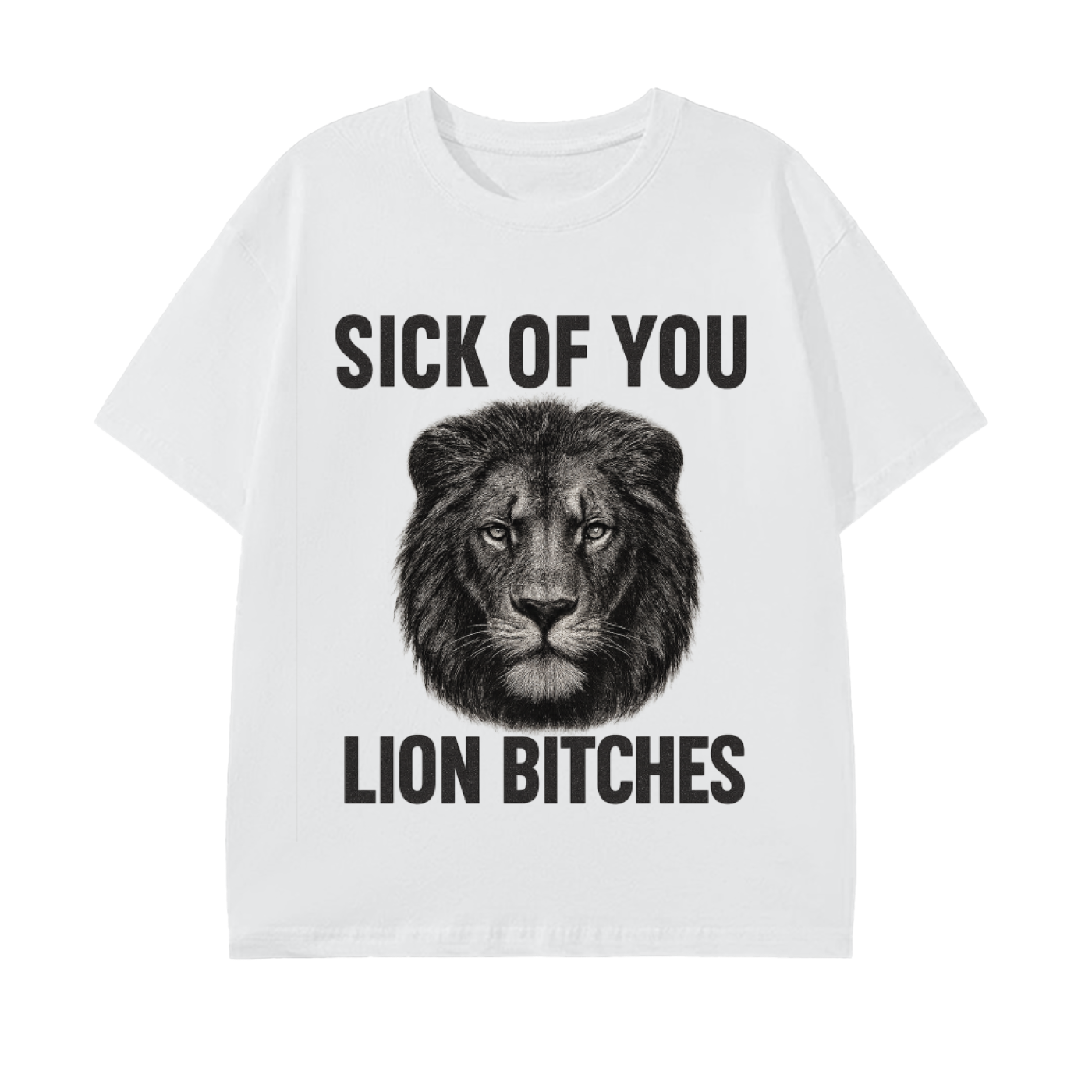 Sick of You Lion Bitches Unisex T-Shirt