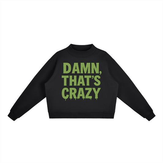 Damn, That's Crazy Fleece Mock-Neck Sweatshirt