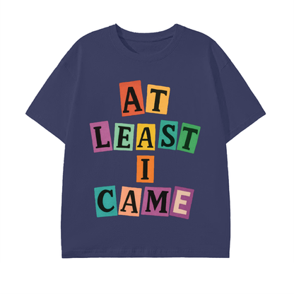 At Least I Came Cotton T-Shirt
