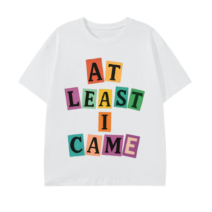 At Least I Came Cotton T-Shirt