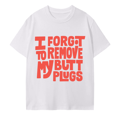 Forgot To Remove My Butt Plugs Cotton T-Shirt
