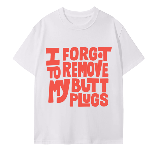 Forgot To Remove My Butt Plugs Cotton T-Shirt