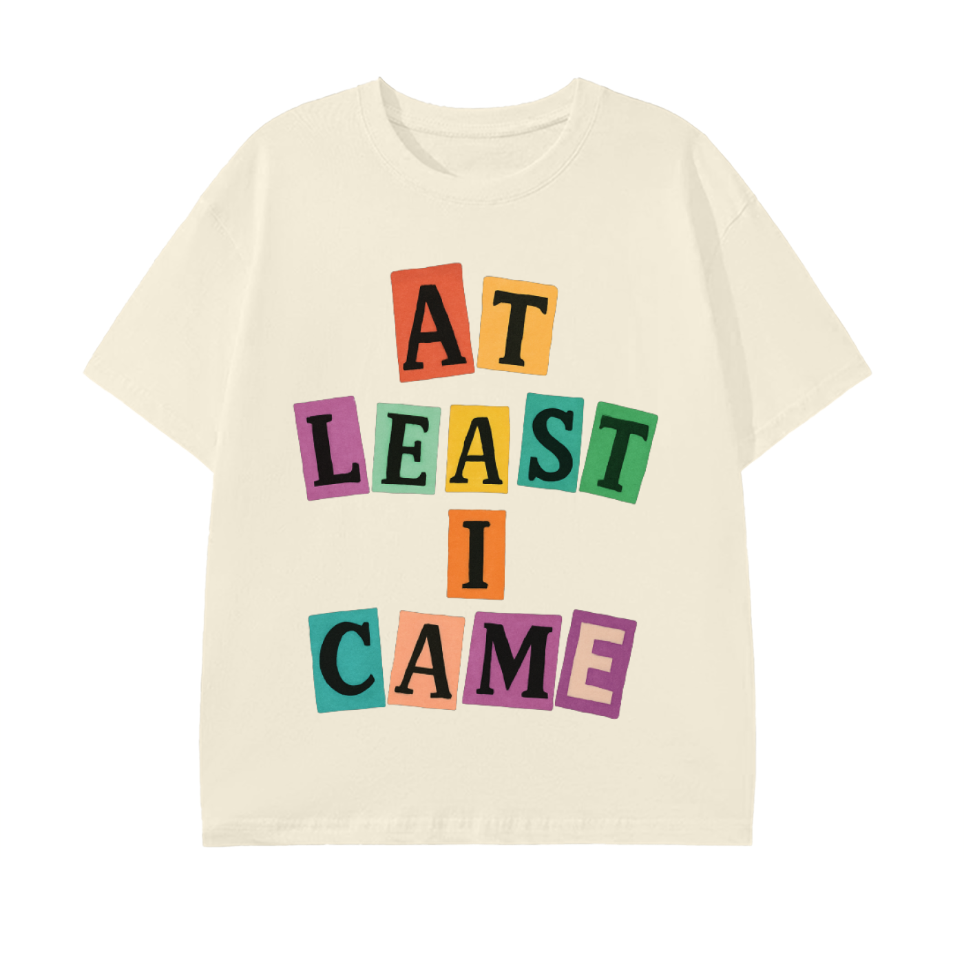 At Least I Came Cotton T-Shirt